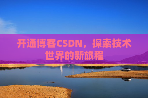 开通博客CSDN，探索技术世界的新旅程